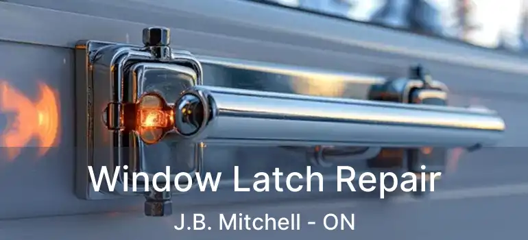  Window Latch Repair J.B. Mitchell - ON