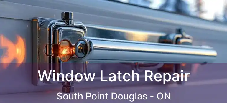  Window Latch Repair South Point Douglas - ON