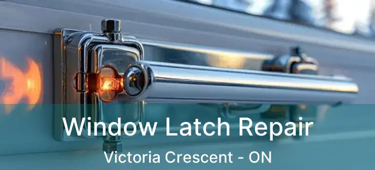  Window Latch Repair Victoria Crescent - ON