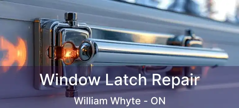  Window Latch Repair William Whyte - ON