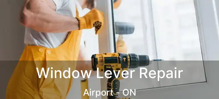  Window Lever Repair Airport - ON