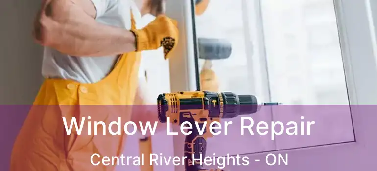  Window Lever Repair Central River Heights - ON