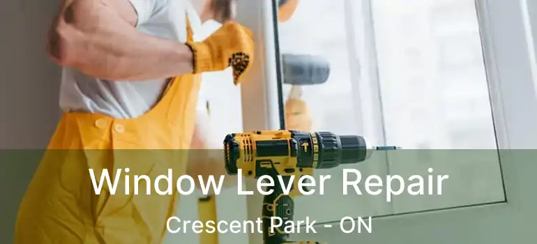  Window Lever Repair Crescent Park - ON