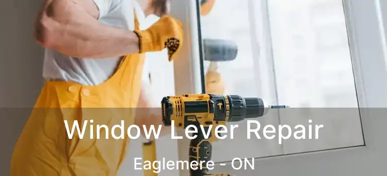  Window Lever Repair Eaglemere - ON