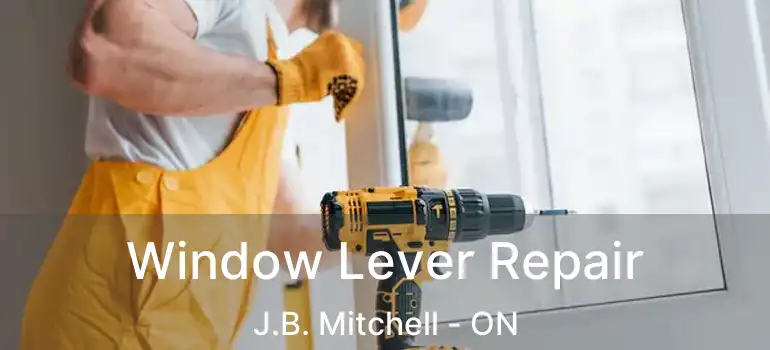  Window Lever Repair J.B. Mitchell - ON