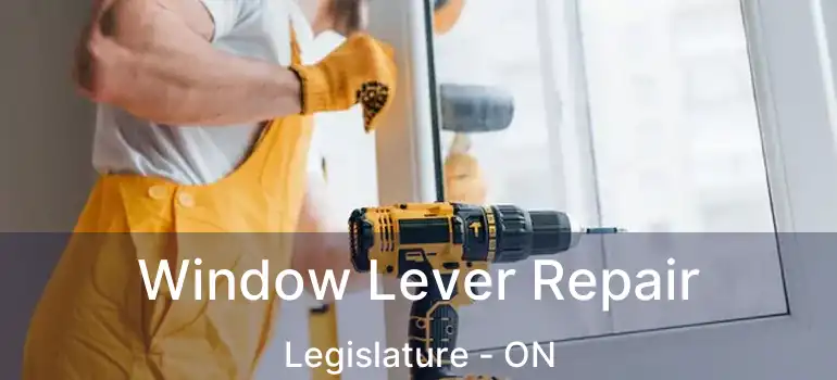  Window Lever Repair Legislature - ON