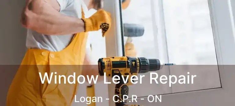  Window Lever Repair Logan - C.P.R - ON
