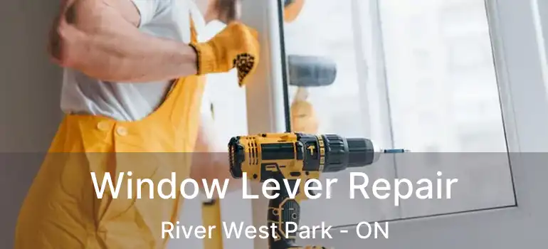  Window Lever Repair River West Park - ON