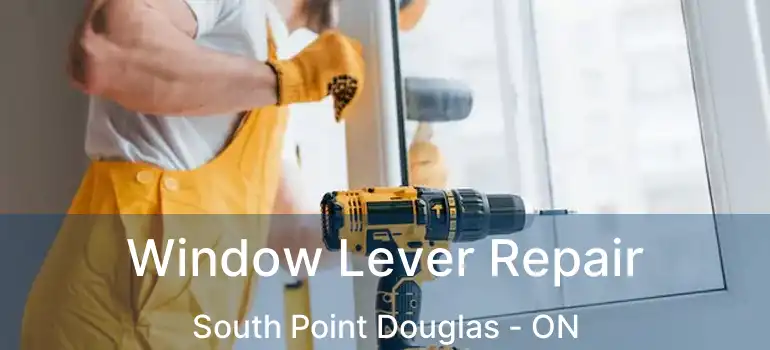  Window Lever Repair South Point Douglas - ON