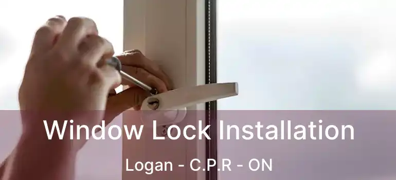 Window Lock Installation Logan - C.P.R - ON