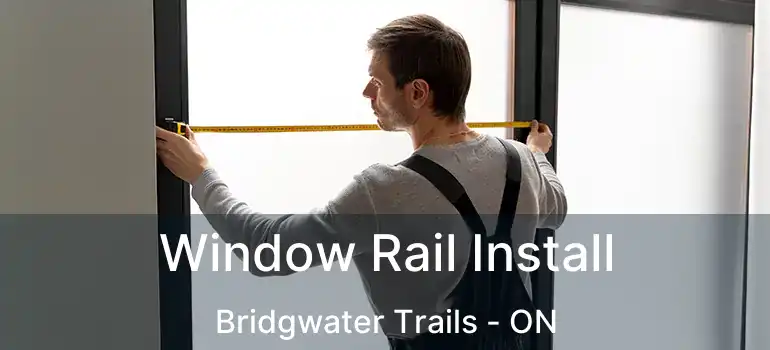  Window Rail Install Bridgwater Trails - ON