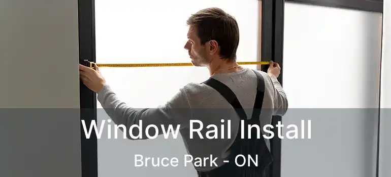  Window Rail Install Bruce Park - ON