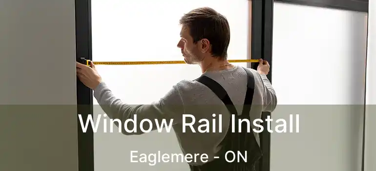  Window Rail Install Eaglemere - ON