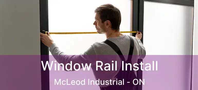  Window Rail Install McLeod Industrial - ON