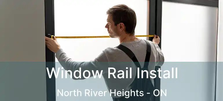  Window Rail Install North River Heights - ON