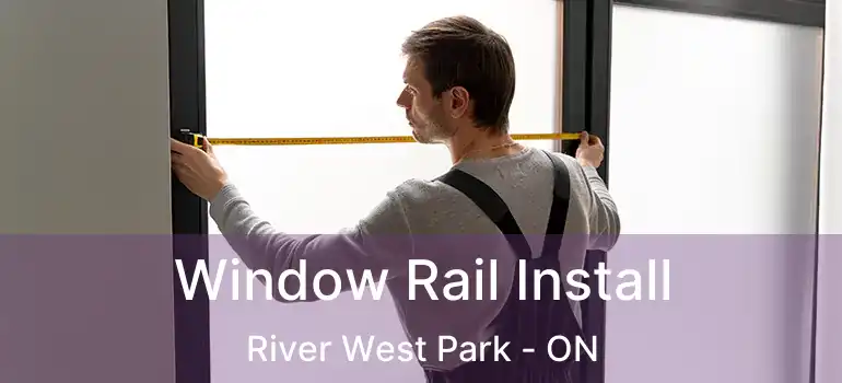  Window Rail Install River West Park - ON