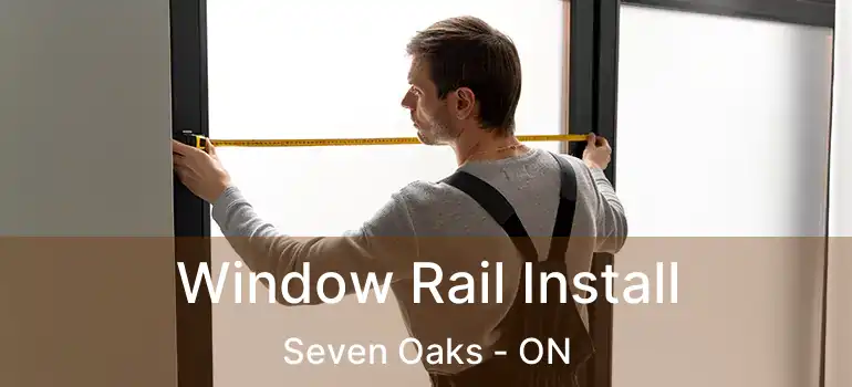 Window Rail Install Seven Oaks - ON