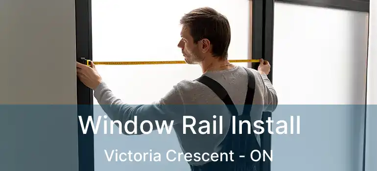  Window Rail Install Victoria Crescent - ON