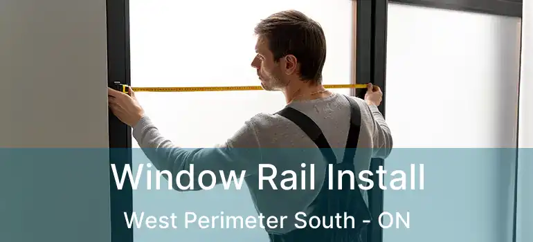  Window Rail Install West Perimeter South - ON