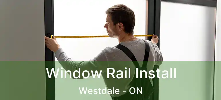  Window Rail Install Westdale - ON