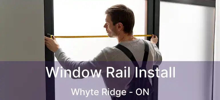  Window Rail Install Whyte Ridge - ON