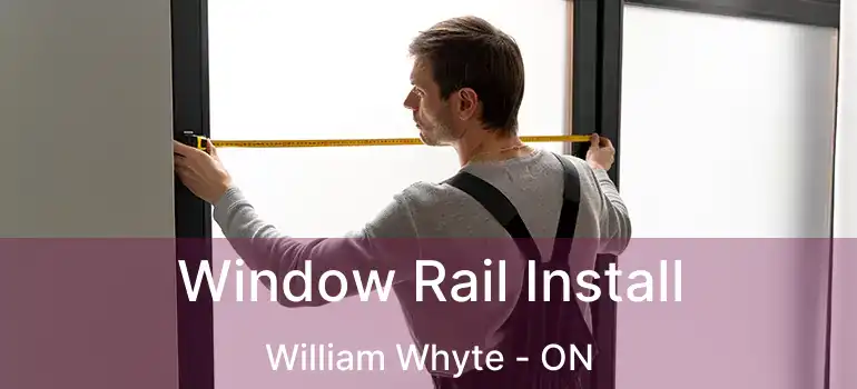  Window Rail Install William Whyte - ON