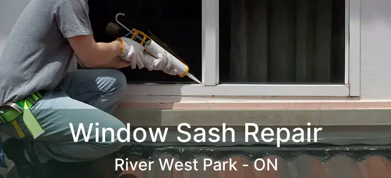 Window Sash Repair River West Park - ON