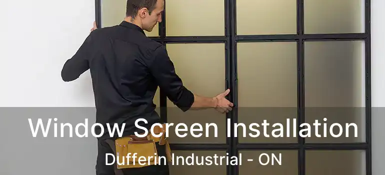  Window Screen Installation Dufferin Industrial - ON