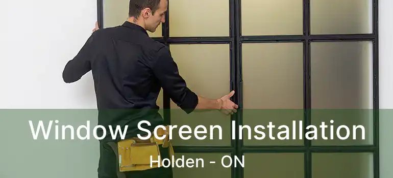  Window Screen Installation Holden - ON