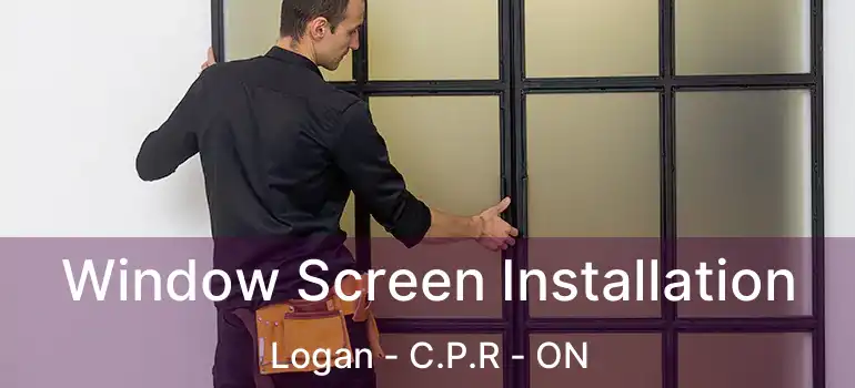  Window Screen Installation Logan - C.P.R - ON