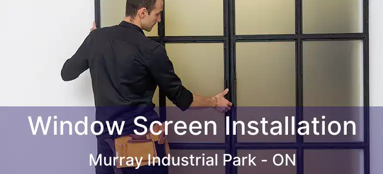  Window Screen Installation Murray Industrial Park - ON