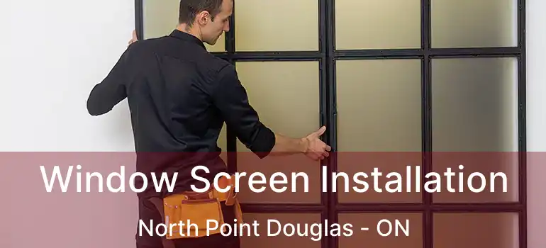  Window Screen Installation North Point Douglas - ON