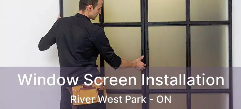  Window Screen Installation River West Park - ON