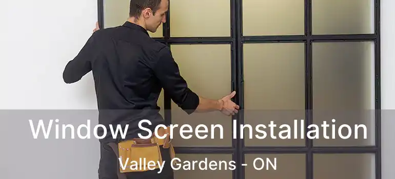  Window Screen Installation Valley Gardens - ON