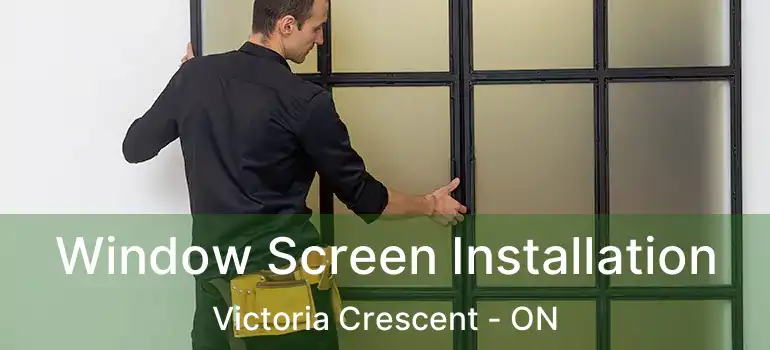  Window Screen Installation Victoria Crescent - ON