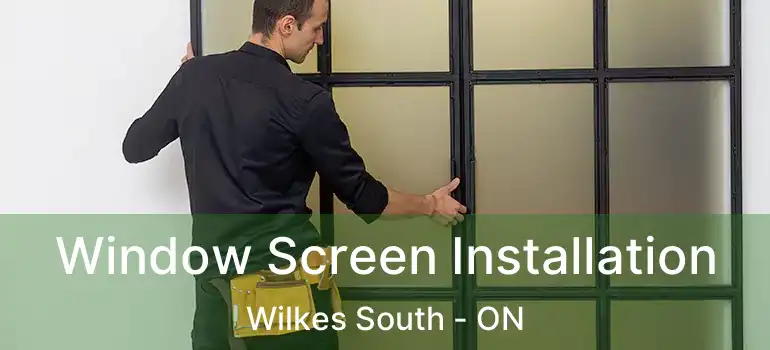  Window Screen Installation Wilkes South - ON