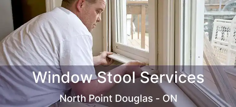  Window Stool Services North Point Douglas - ON