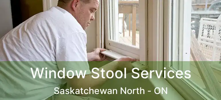  Window Stool Services Saskatchewan North - ON