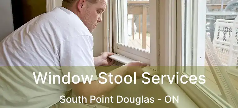  Window Stool Services South Point Douglas - ON