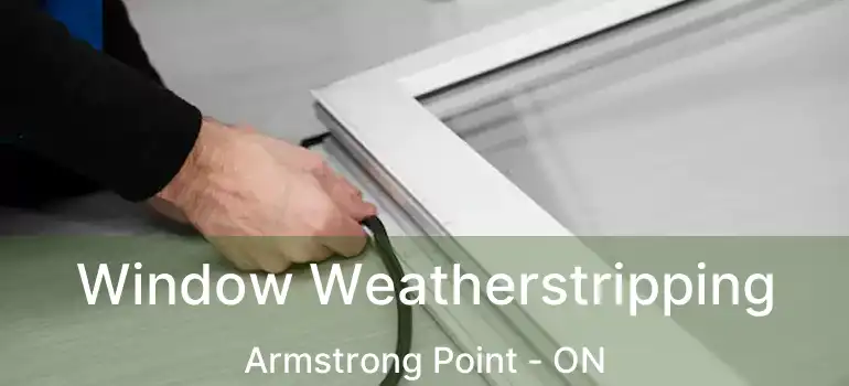  Window Weatherstripping Armstrong Point - ON