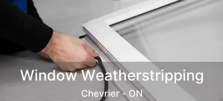  Window Weatherstripping Chevrier - ON