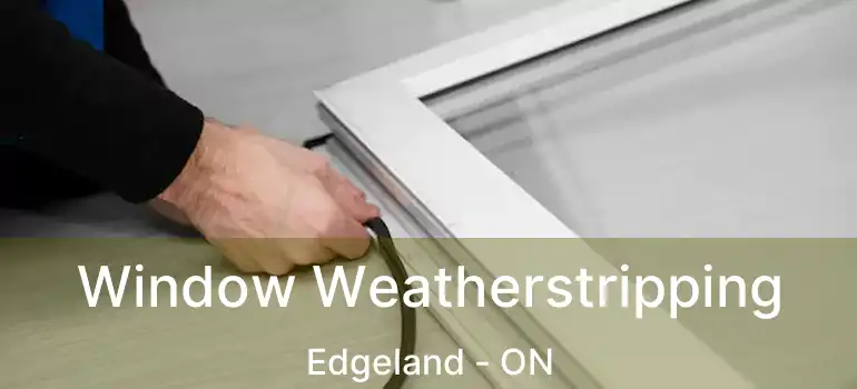  Window Weatherstripping Edgeland - ON