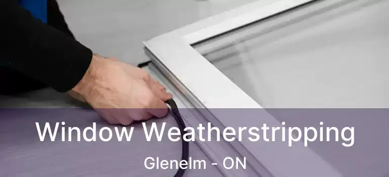  Window Weatherstripping Glenelm - ON