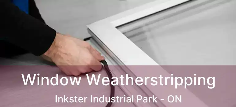  Window Weatherstripping Inkster Industrial Park - ON