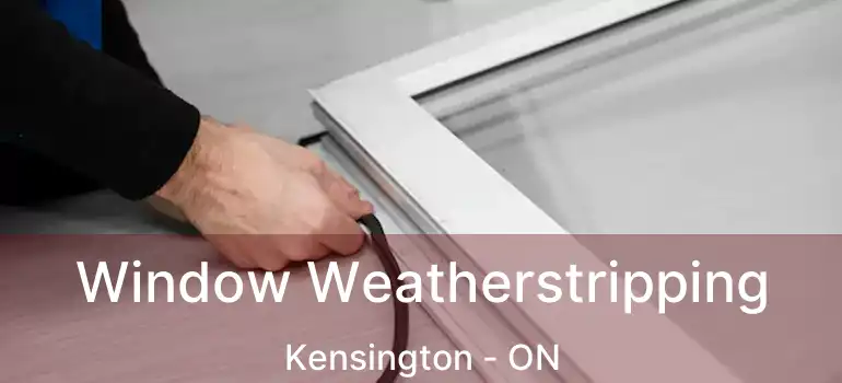  Window Weatherstripping Kensington - ON