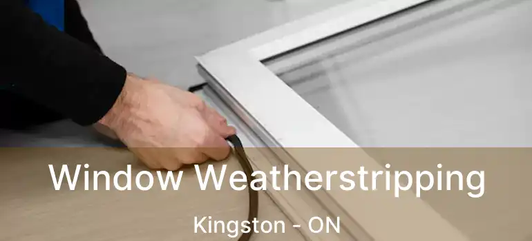  Window Weatherstripping Kingston - ON