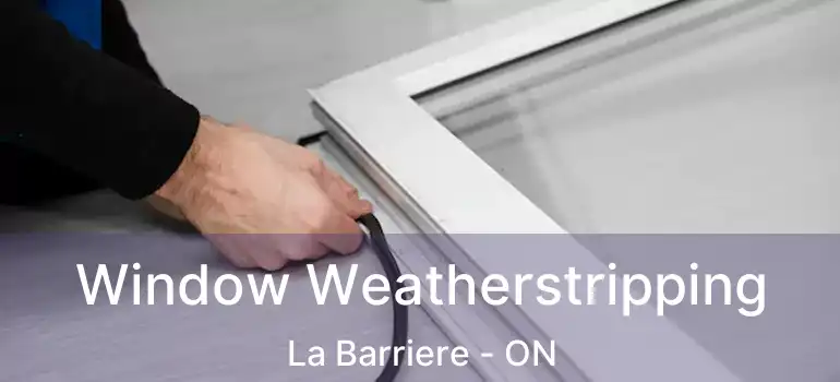  Window Weatherstripping La Barriere - ON