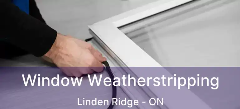  Window Weatherstripping Linden Ridge - ON