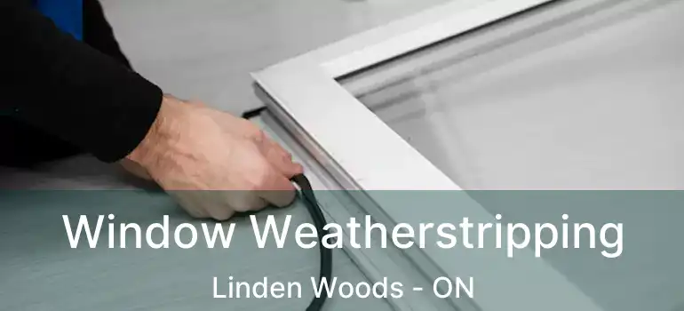  Window Weatherstripping Linden Woods - ON