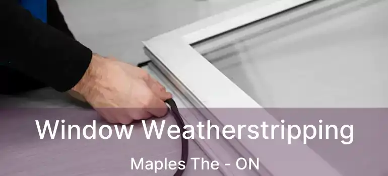  Window Weatherstripping Maples The - ON